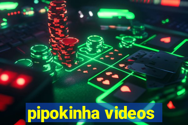 pipokinha videos